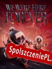 We Were Here Forever (2022/ENG/Polski/Pirate)